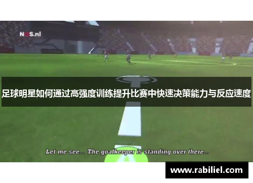 足球明星如何通过高强度训练提升比赛中快速决策能力与反应速度